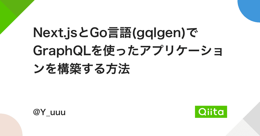 Next.jsとGo言語(gqlgen)でGraphQLを使ったアプリケーションを構築する方法