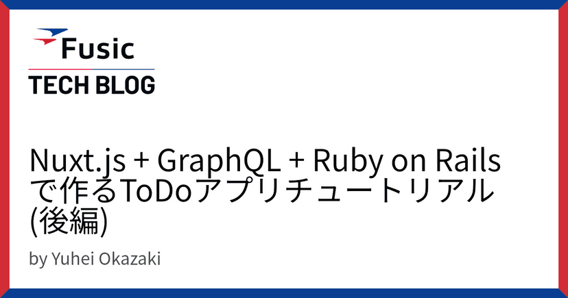 Nuxt.js + GraphQL + Ruby on Railsで作るToDoアプリチュートリアル(後編)